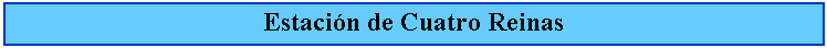 Cuadro de texto: Estacin de Cuatro Reinas
