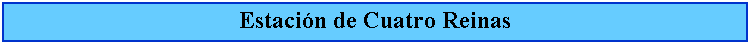 Cuadro de texto: Estacin de Cuatro Reinas