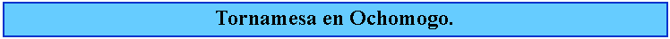 Cuadro de texto: Tornamesa en Ochomogo.