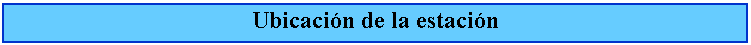 Cuadro de texto: Ubicacin de la estacin