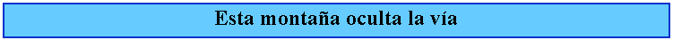 Cuadro de texto: Esta montaa oculta la va