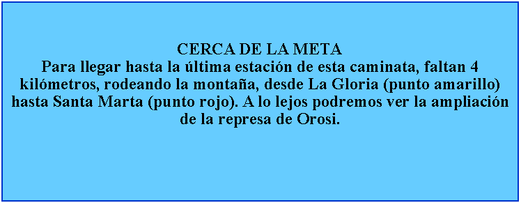 Cuadro de texto: CERCA DE LA METAPara llegar hasta la ltima estacin de esta caminata, faltan 4 kilmetros, rodeando la montaa, desde La Gloria (punto amarillo) hasta Santa Marta (punto rojo). A lo lejos podremos ver la ampliacin de la represa de Orosi.