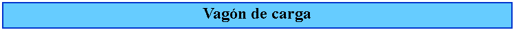 Cuadro de texto: Vagn de carga