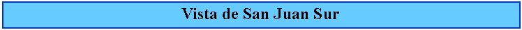 Cuadro de texto: Vista de San Juan Sur