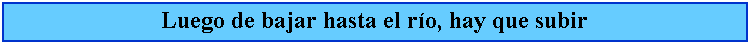 Cuadro de texto: Luego de bajar hasta el ro, hay que subir