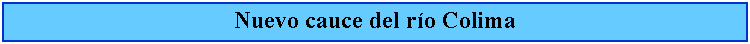 Cuadro de texto: Nuevo cauce del ro Colima