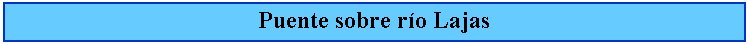 Cuadro de texto: Puente sobre ro Lajas