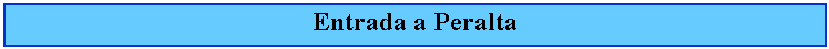 Cuadro de texto: Entrada a Peralta