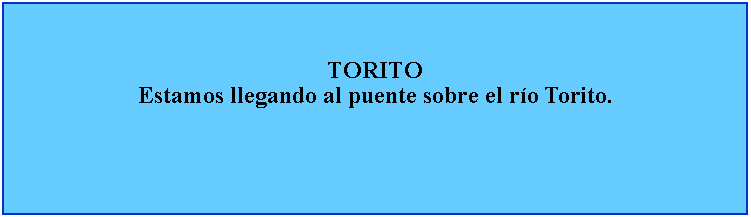 Cuadro de texto: TORITOEstamos llegando al puente sobre el ro Torito.