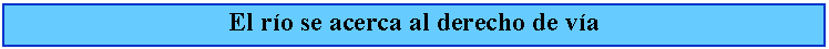 Cuadro de texto: El ro se acerca al derecho de va
