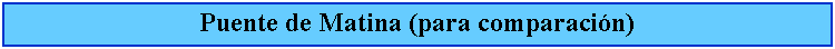 Cuadro de texto: Puente de Matina (para comparacin)