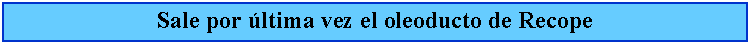 Cuadro de texto: Sale por ltima vez el oleoducto de Recope
