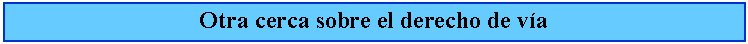 Cuadro de texto: Otra cerca sobre el derecho de va