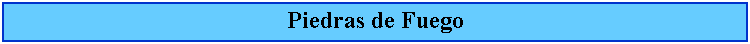 Cuadro de texto: Piedras de Fuego