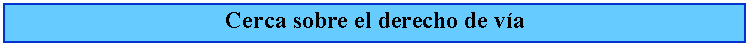 Cuadro de texto: Cerca sobre el derecho de va