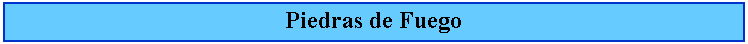 Cuadro de texto: Piedras de Fuego