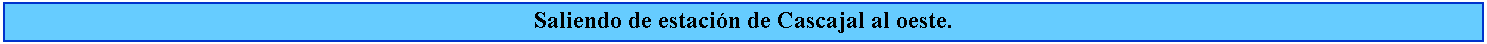 Cuadro de texto: Saliendo de estacin de Cascajal al oeste.