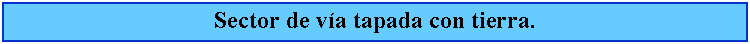 Cuadro de texto: Sector de va tapada con tierra.