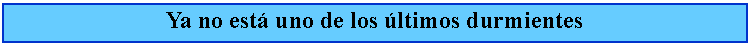 Cuadro de texto: Ya no est uno de los ltimos durmientes