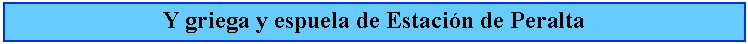 Cuadro de texto: Y griega y espuela de Estacin de Peralta