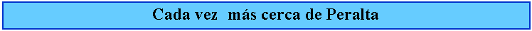 Cuadro de texto: Cada vez  ms cerca de Peralta