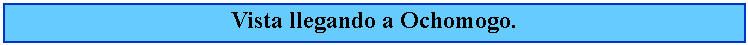 Cuadro de texto: Vista llegando a Ochomogo.