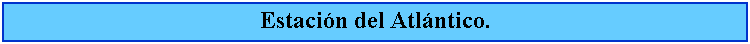 Cuadro de texto: Estacin del Atlntico.