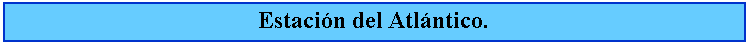 Cuadro de texto: Estacin del Atlntico.