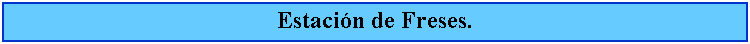 Cuadro de texto: Estacin de Freses.