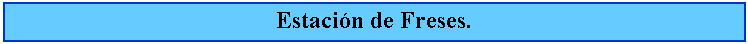 Cuadro de texto: Estacin de Freses.