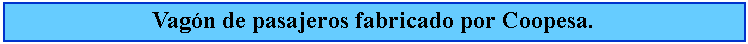 Cuadro de texto: Vagn de pasajeros fabricado por Coopesa.