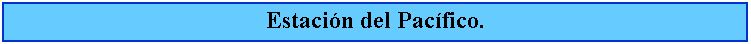Cuadro de texto: Estacin del Pacfico.