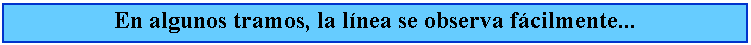Cuadro de texto: En algunos tramos, la lnea se observa fcilmente...