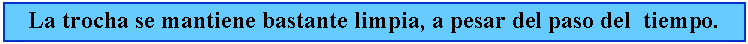 Cuadro de texto: La trocha se mantiene bastante limpia, a pesar del paso del  tiempo.