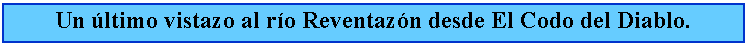 Cuadro de texto: Un ltimo vistazo al ro Reventazn desde El Codo del Diablo.