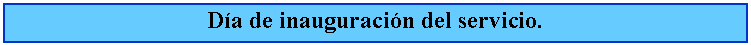 Cuadro de texto: Da de inauguracin del servicio.