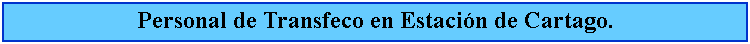 Cuadro de texto: Personal de Transfeco en Estacin de Cartago.
