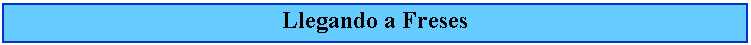 Cuadro de texto: Llegando a Freses