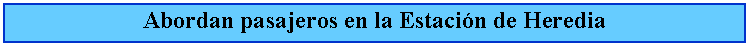 Cuadro de texto: Abordan pasajeros en la Estacin de Heredia