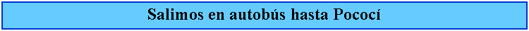 Cuadro de texto: Salimos en autobs hasta Pococ