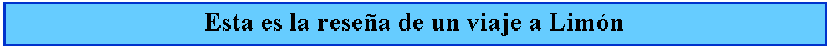 Cuadro de texto: Esta es la resea de un viaje a Limn