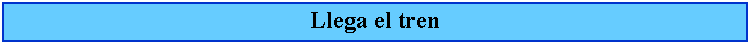 Cuadro de texto: Llega el tren