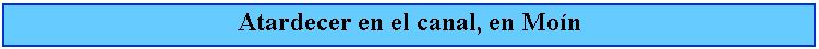 Cuadro de texto: Atardecer en el canal, en Mon