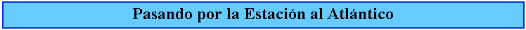 Cuadro de texto: Pasando por la Estacin al Atlntico