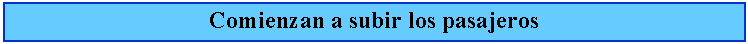 Cuadro de texto: Comienzan a subir los pasajeros