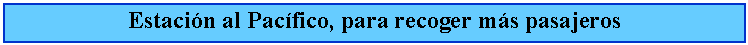 Cuadro de texto: Estacin al Pacfico, para recoger ms pasajeros