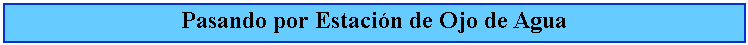 Cuadro de texto: Pasando por Estacin de Ojo de Agua