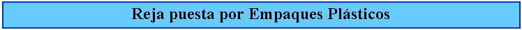 Cuadro de texto: Reja puesta por Empaques Plsticos