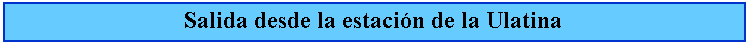 Cuadro de texto: Salida desde la estacin de la Ulatina