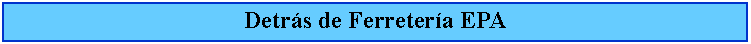 Cuadro de texto: Detrs de Ferretera EPA